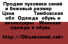 Продам пуховики синий и бежевый размер 46 › Цена ­ 2 000 - Тамбовская обл. Одежда, обувь и аксессуары » Женская одежда и обувь   